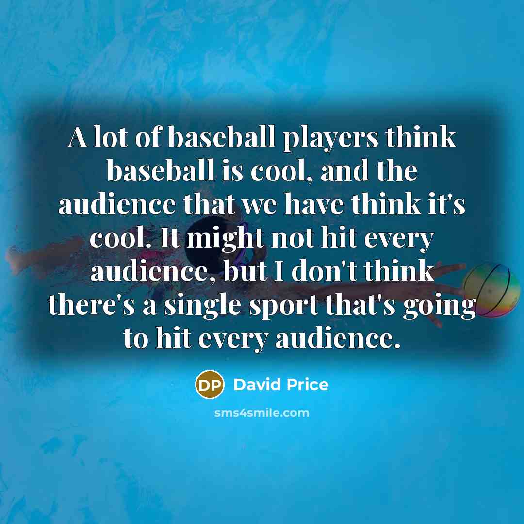 “A lot of baseball players think baseball is cool, and…” quote by David Price