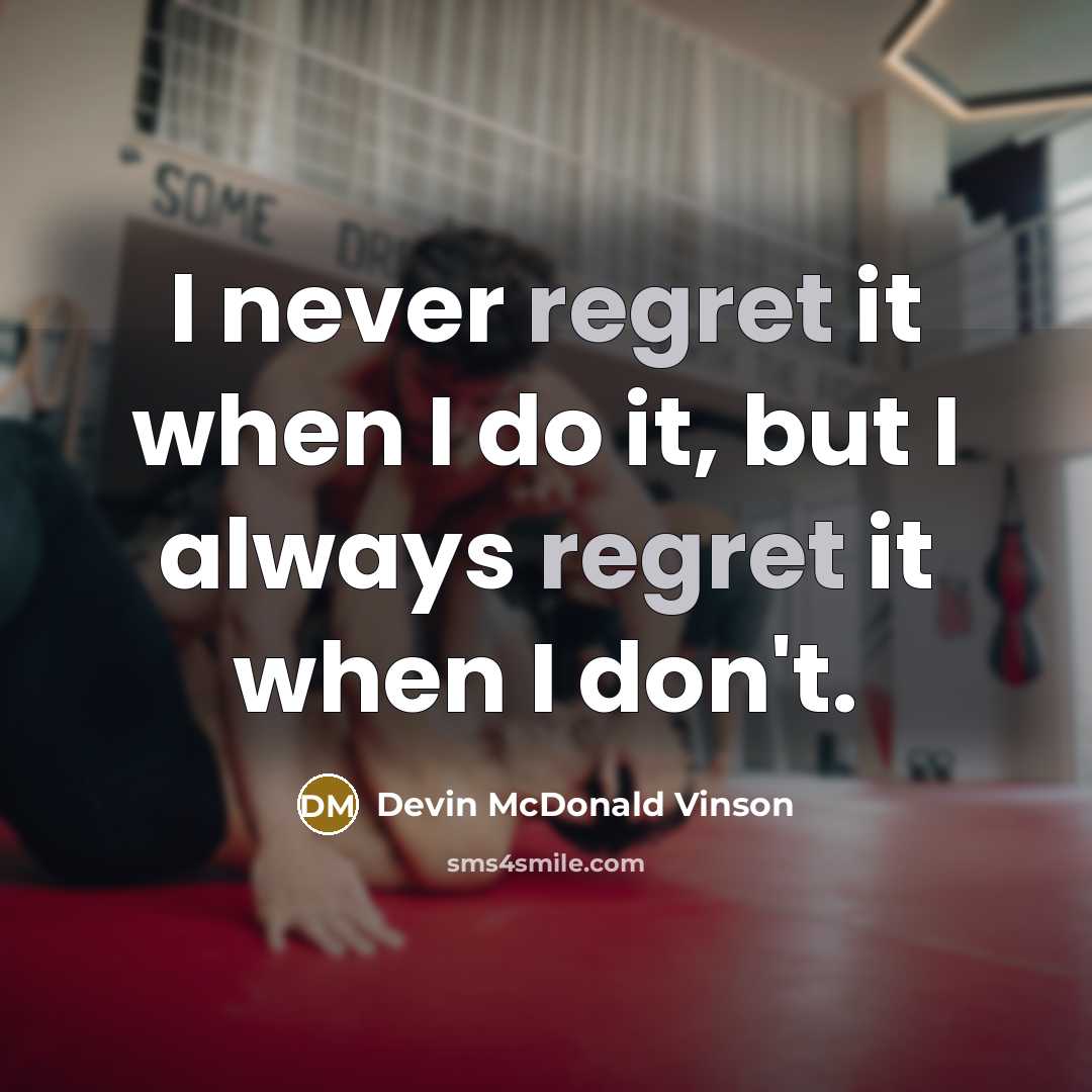 “I never regret it when I do it, but I always regret it when I don't.” quote by Devin McDonald Vinson