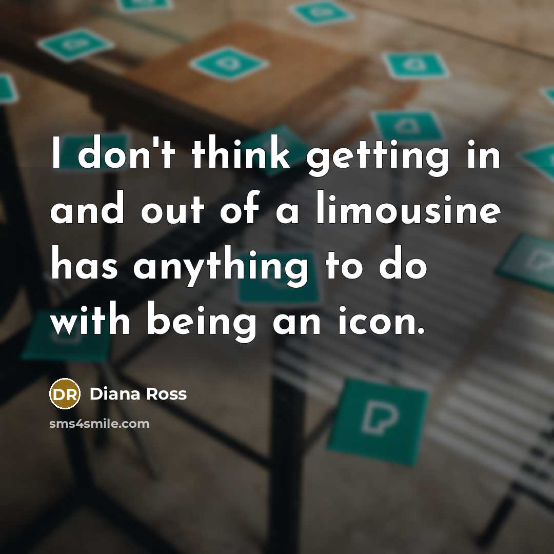 “I don't think getting in and out of a limousine…” quote by Diana Ross