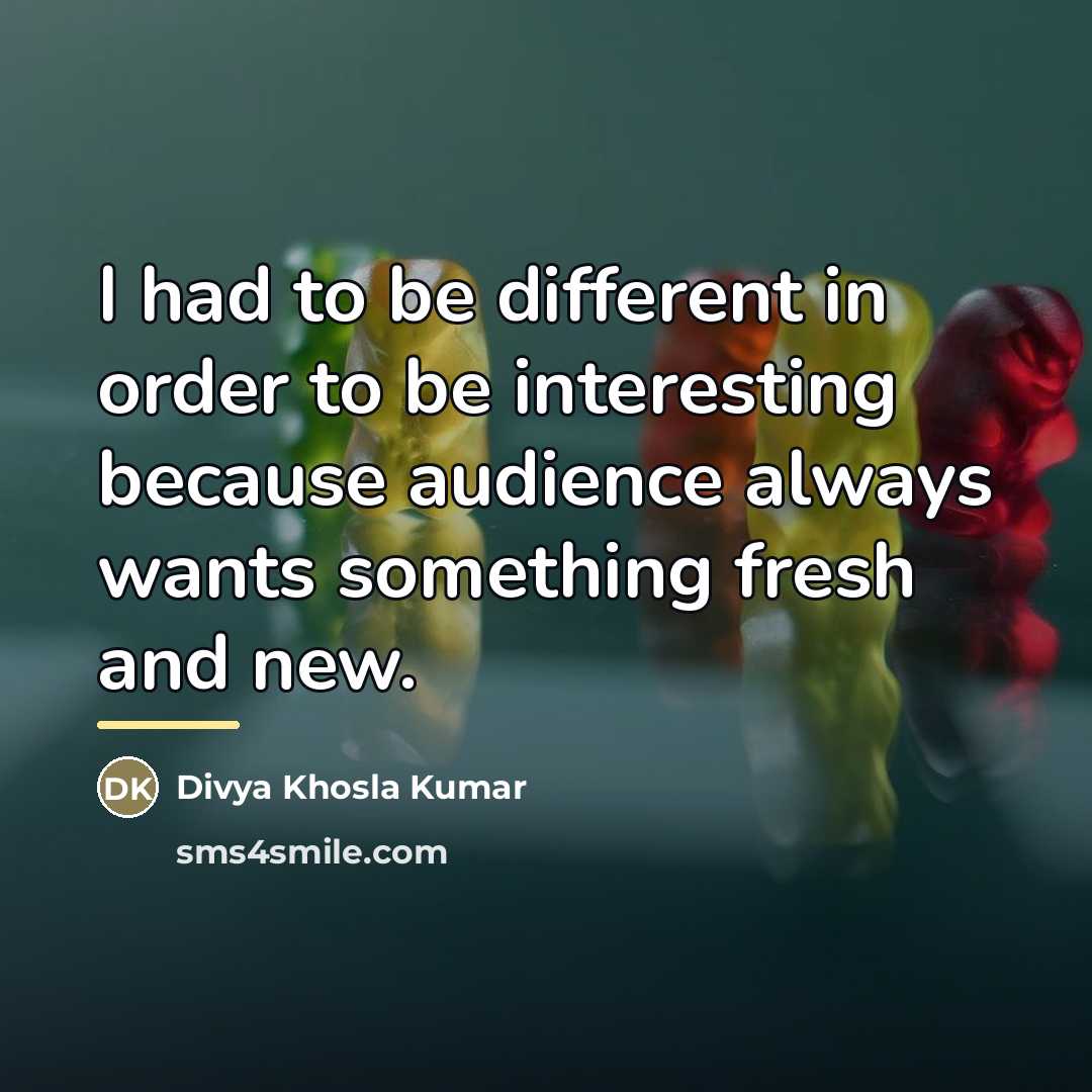 “I had to be different in order to be interesting…” quote by Divya Khosla Kumar