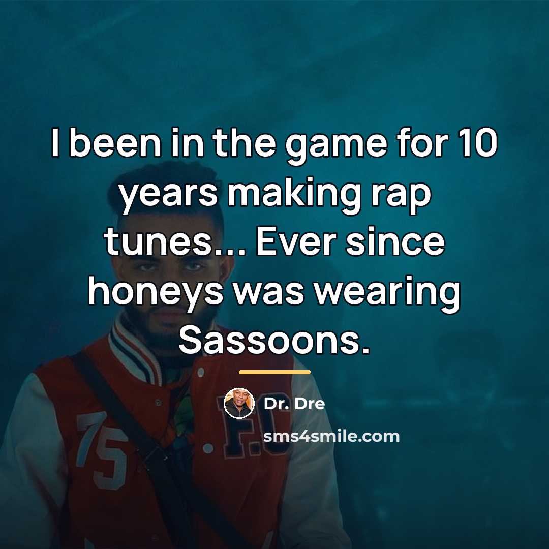 “I been in the game for 10 years making rap…” quote by Dr. Dre