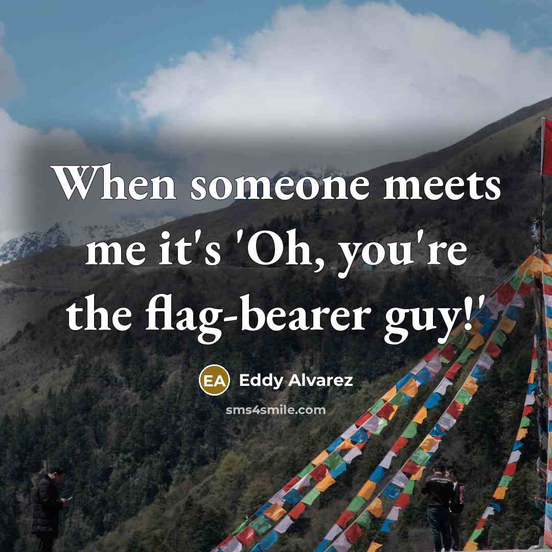 “When someone meets me it's 'Oh, you're the flag-bearer guy!'” quote by Eddy Alvarez