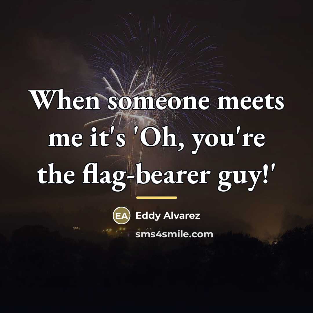 “When someone meets me it's 'Oh, you're the flag-bearer guy!'…” quote by Eddy Alvarez