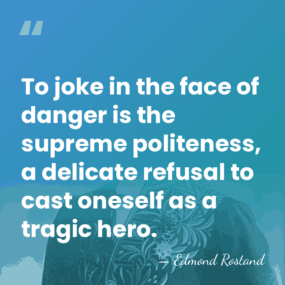 To joke in the face of danger is the supreme politeness, a&hellip; - Edmond Rostand