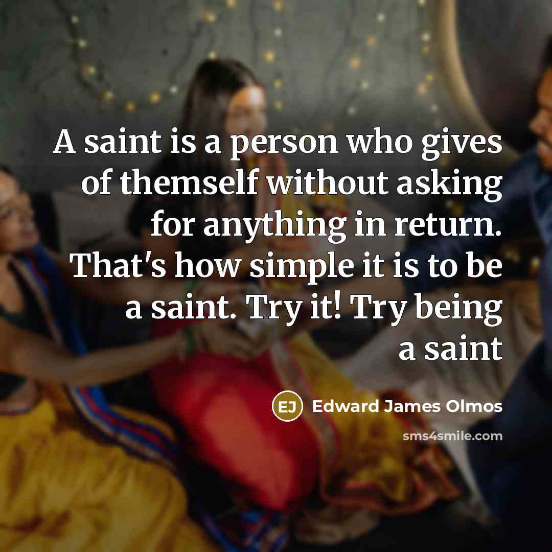 “A saint is a person who gives of themself without…” quote by Edward James Olmos