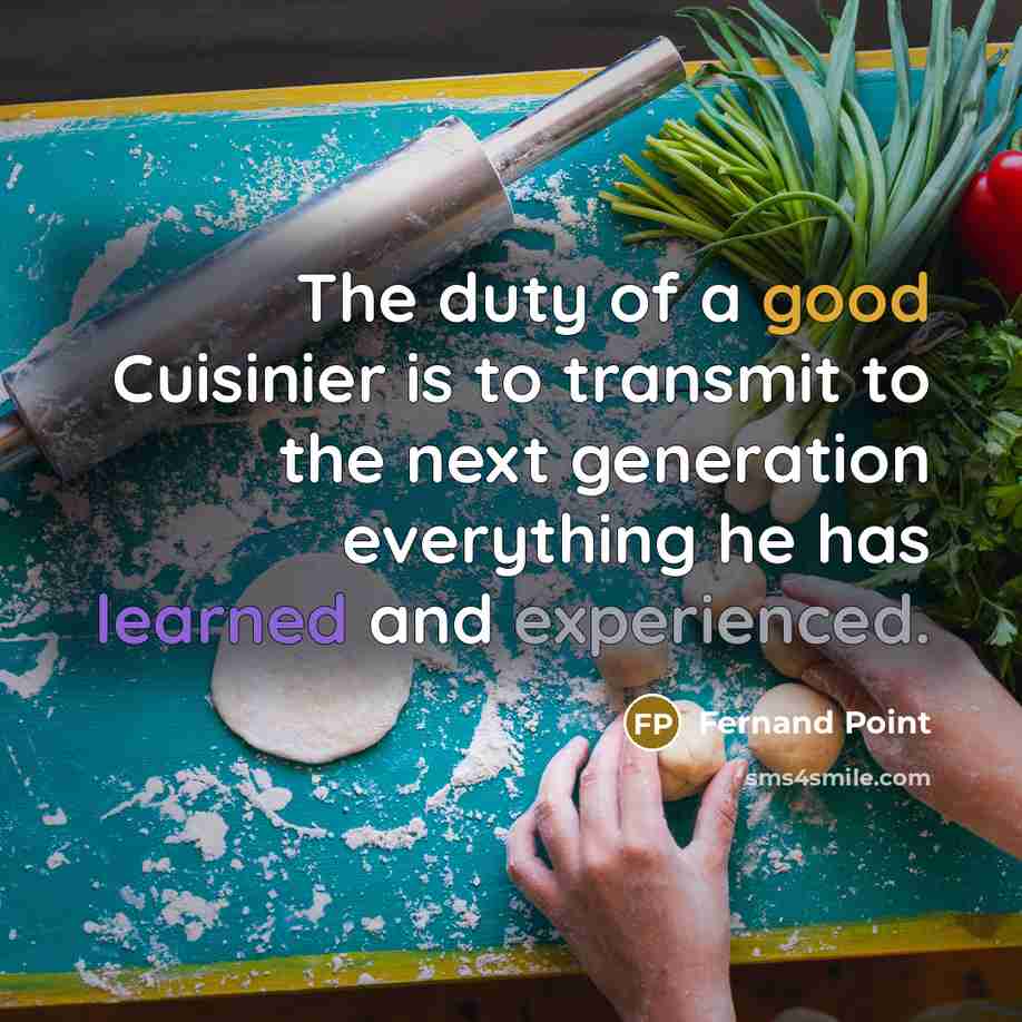 “The duty of a good Cuisinier is to transmit to…” quote by Fernand Point