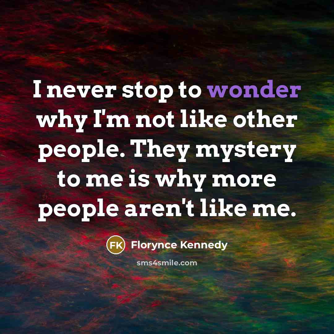 “I never stop to wonder why I'm not like other…” quote by Florynce Kennedy