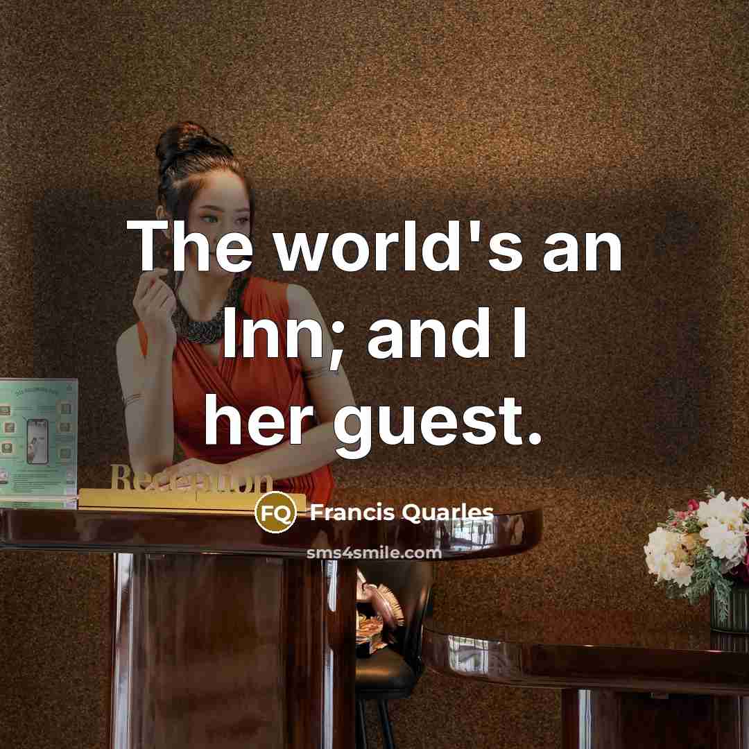 “The world's an Inn; and I her guest.…” quote by Francis Quarles