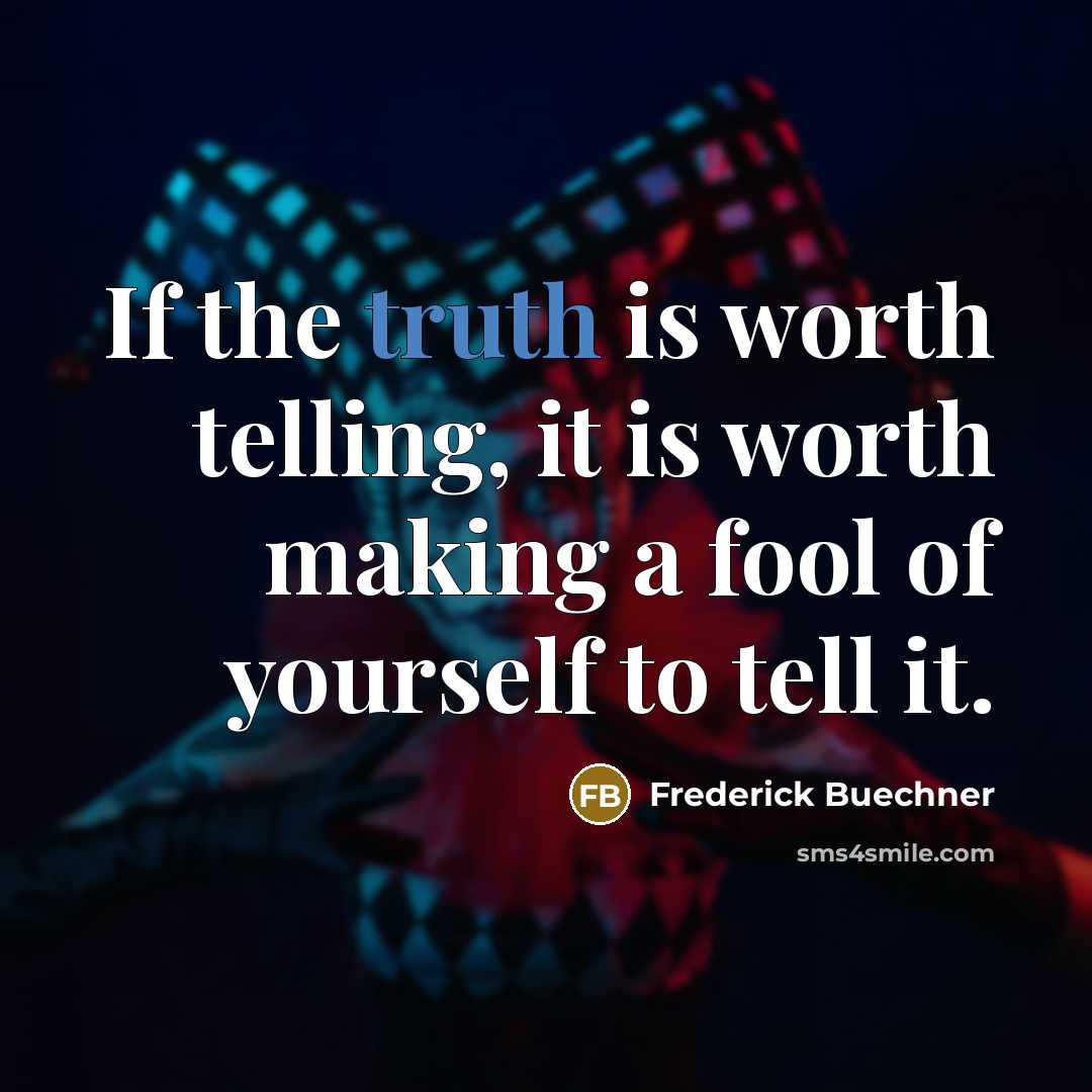 “If the truth is worth telling, it is worth making…” quote by Frederick Buechner