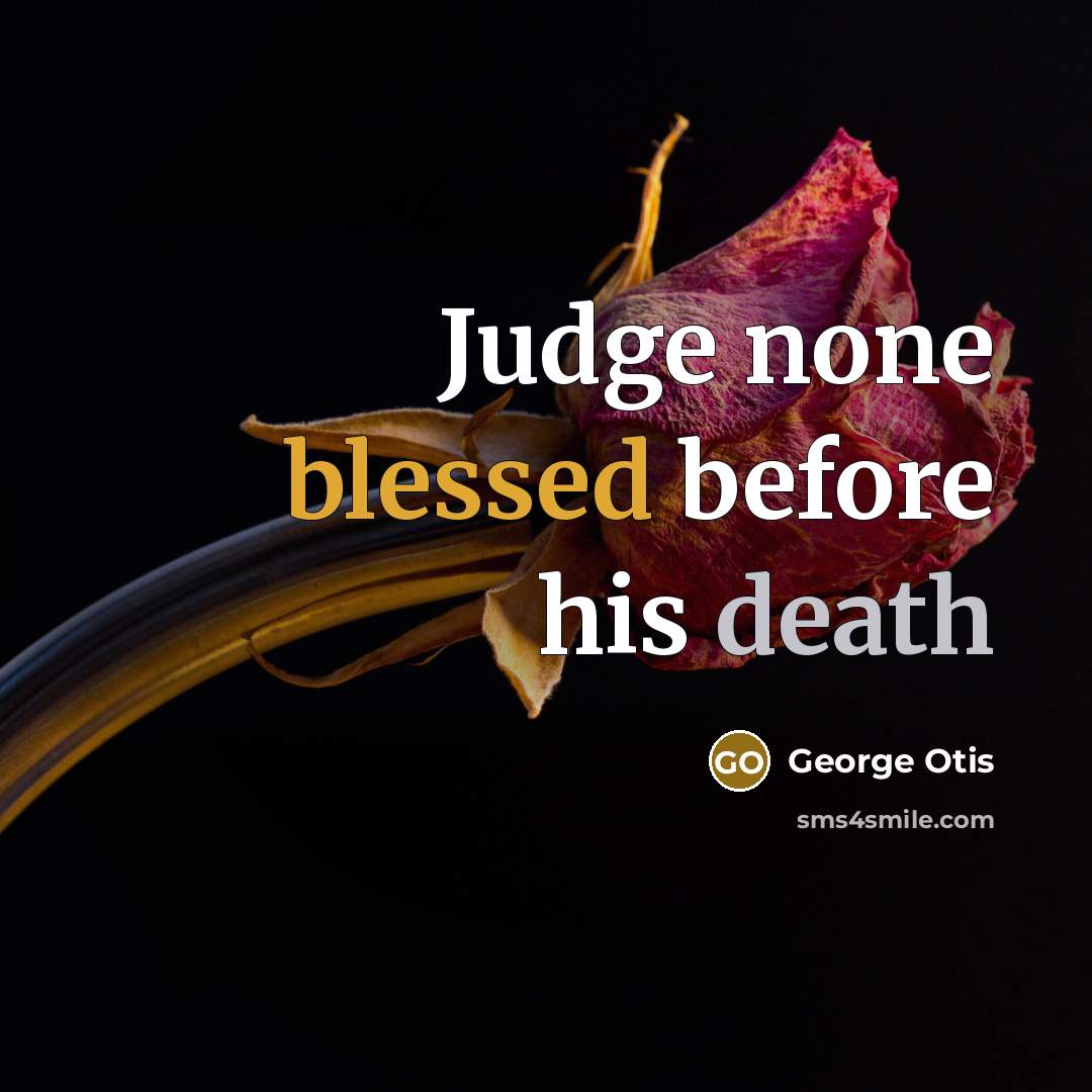 “Judge none blessed before his death…” quote by George Otis