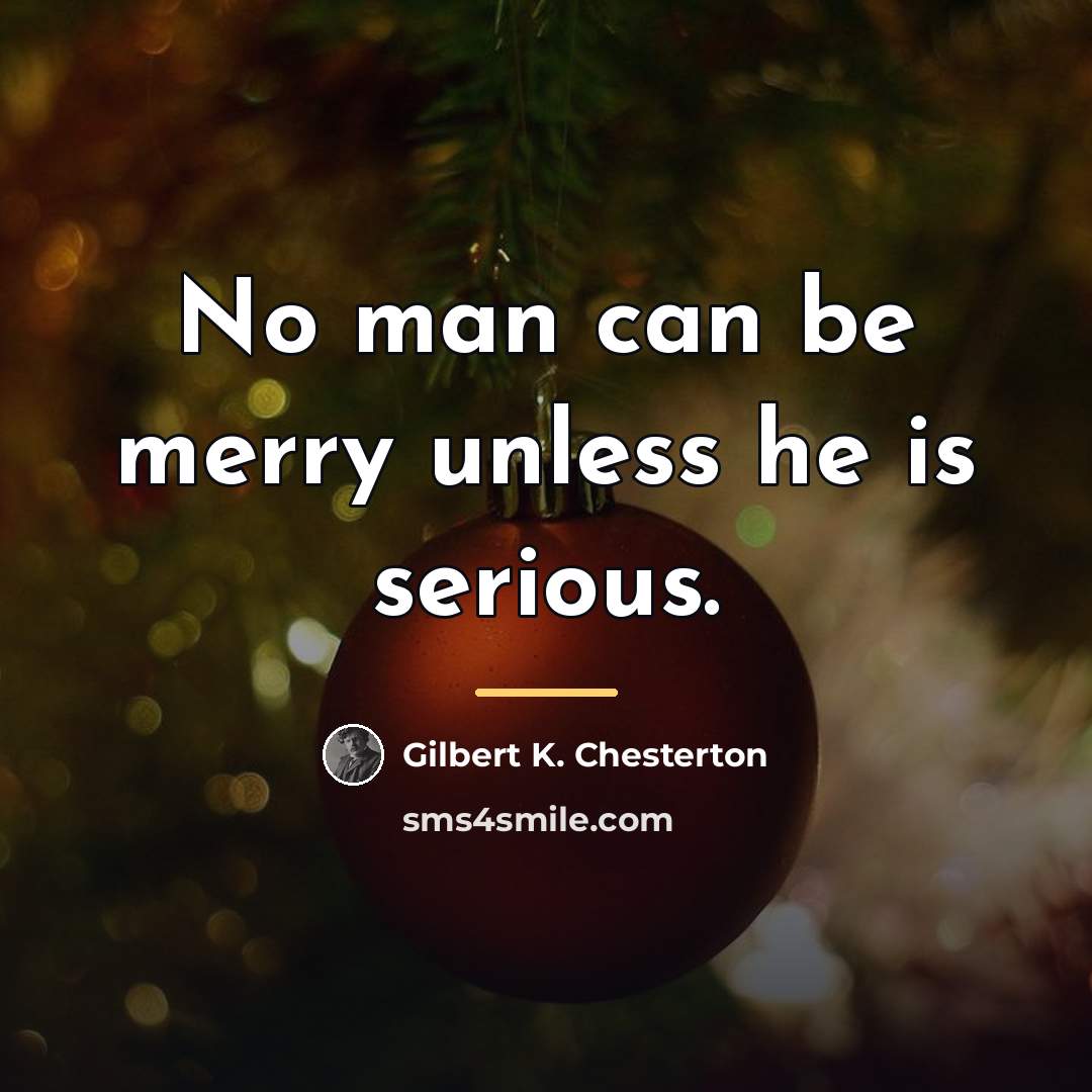 “No man can be merry unless he is serious.…” quote by Gilbert K. Chesterton