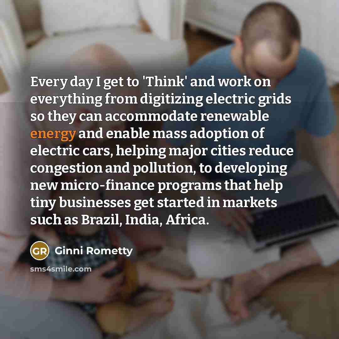“Every day I get to 'Think' and work on everything…” quote by Ginni Rometty