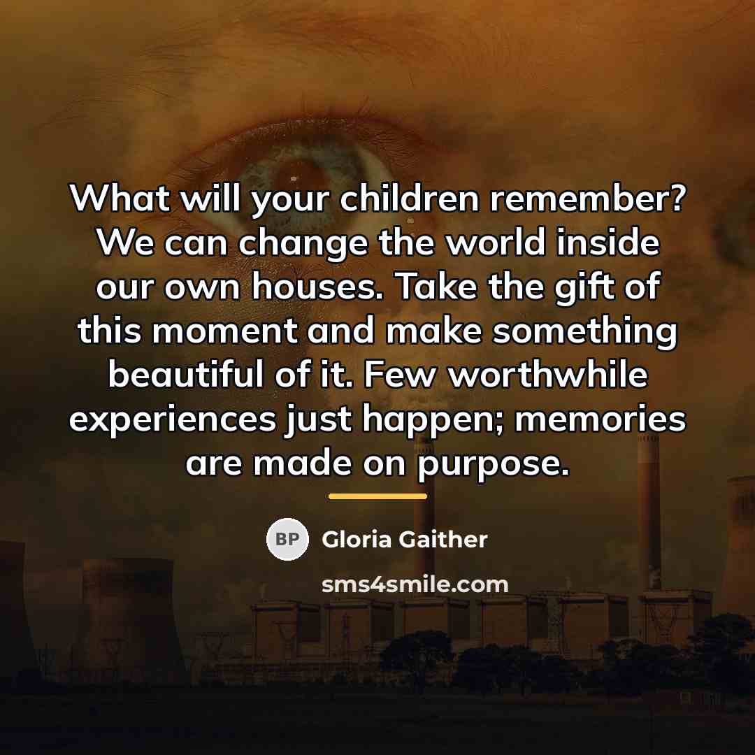 “What will your children remember? We can change the world…” quote by Gloria Gaither