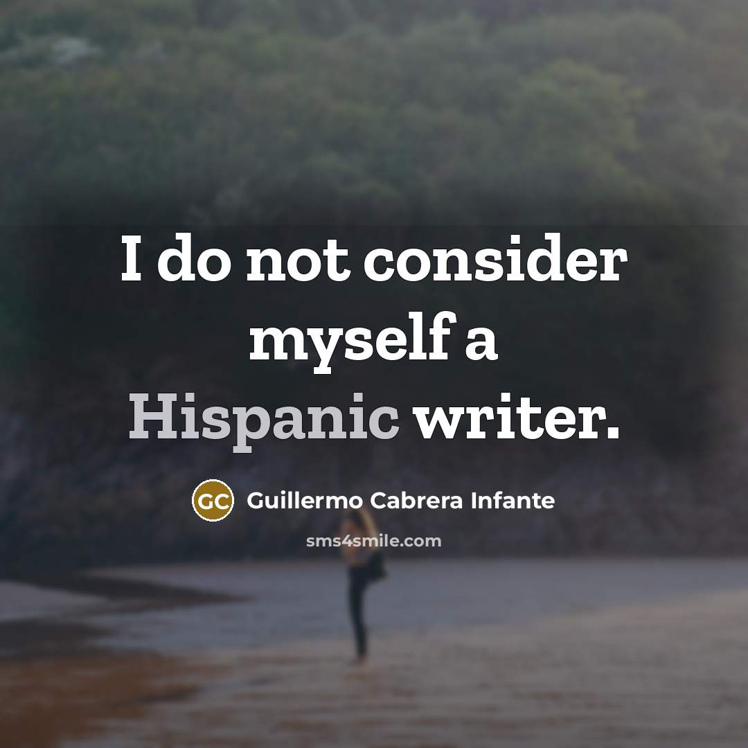 “I do not consider myself a Hispanic writer.” quote by Guillermo Cabrera Infante
