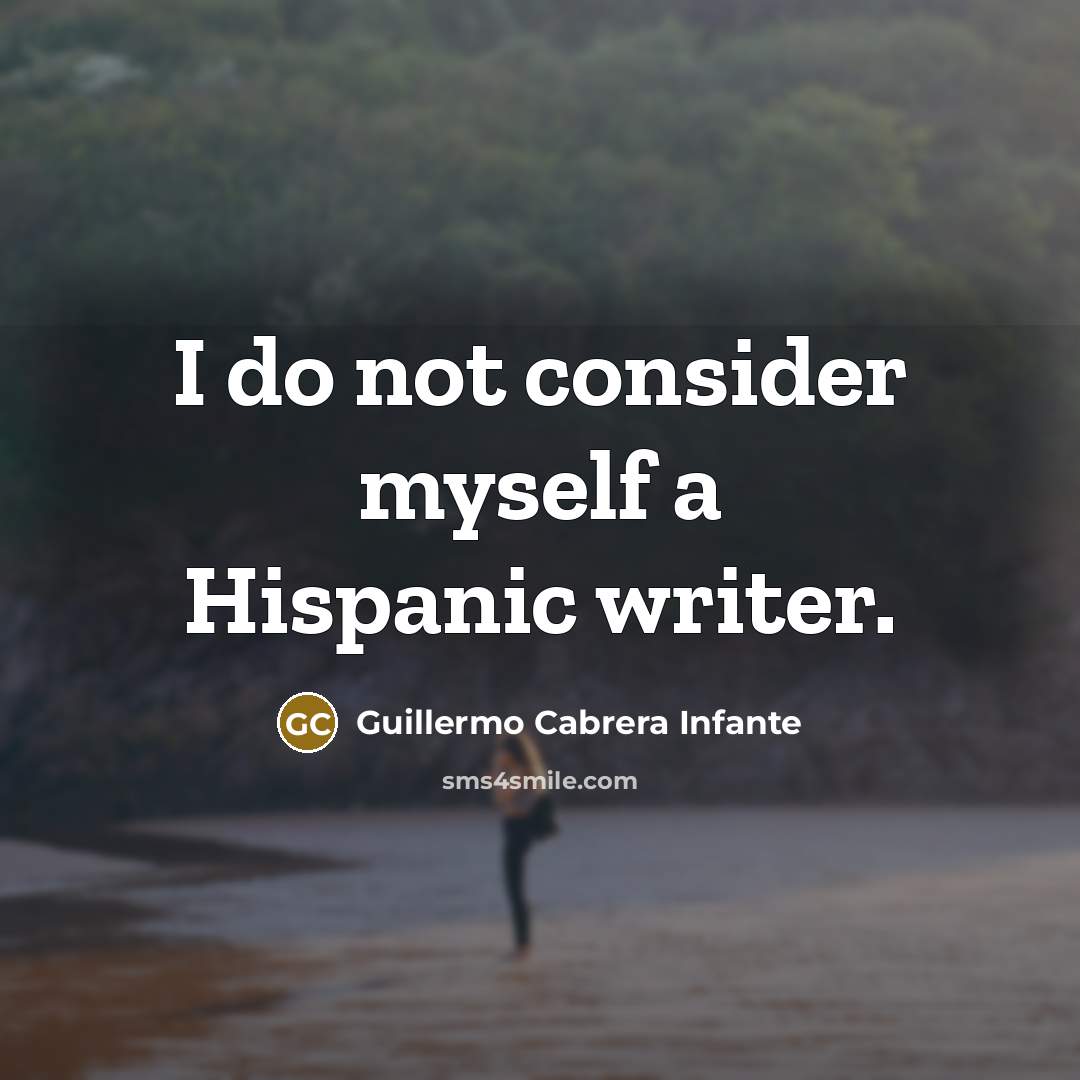 “I do not consider myself a Hispanic writer.…” quote by Guillermo Cabrera Infante