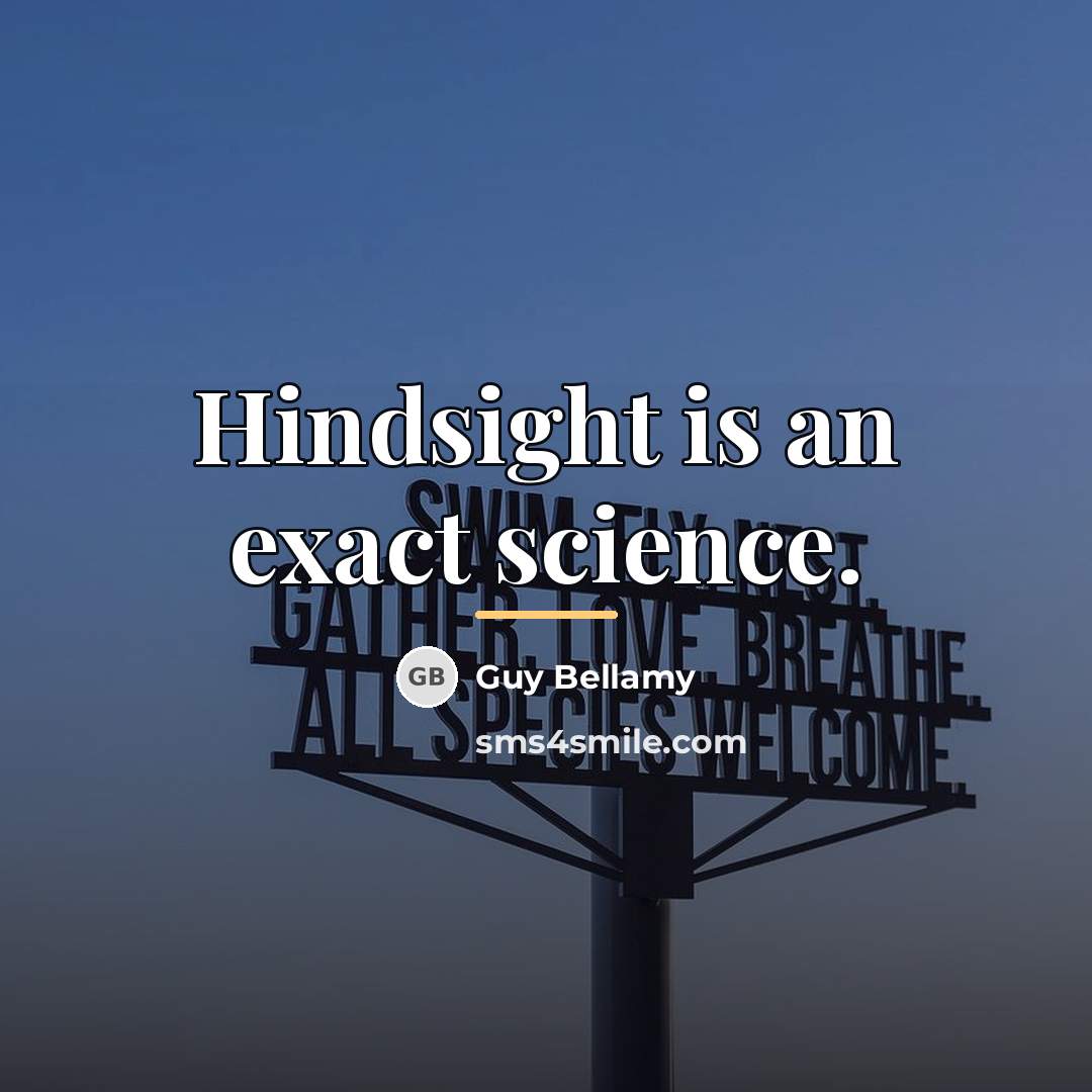 “Hindsight is an exact science.…” quote by Guy Bellamy