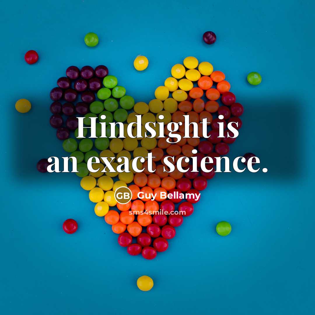 “Hindsight is an exact science.” quote by Guy Bellamy