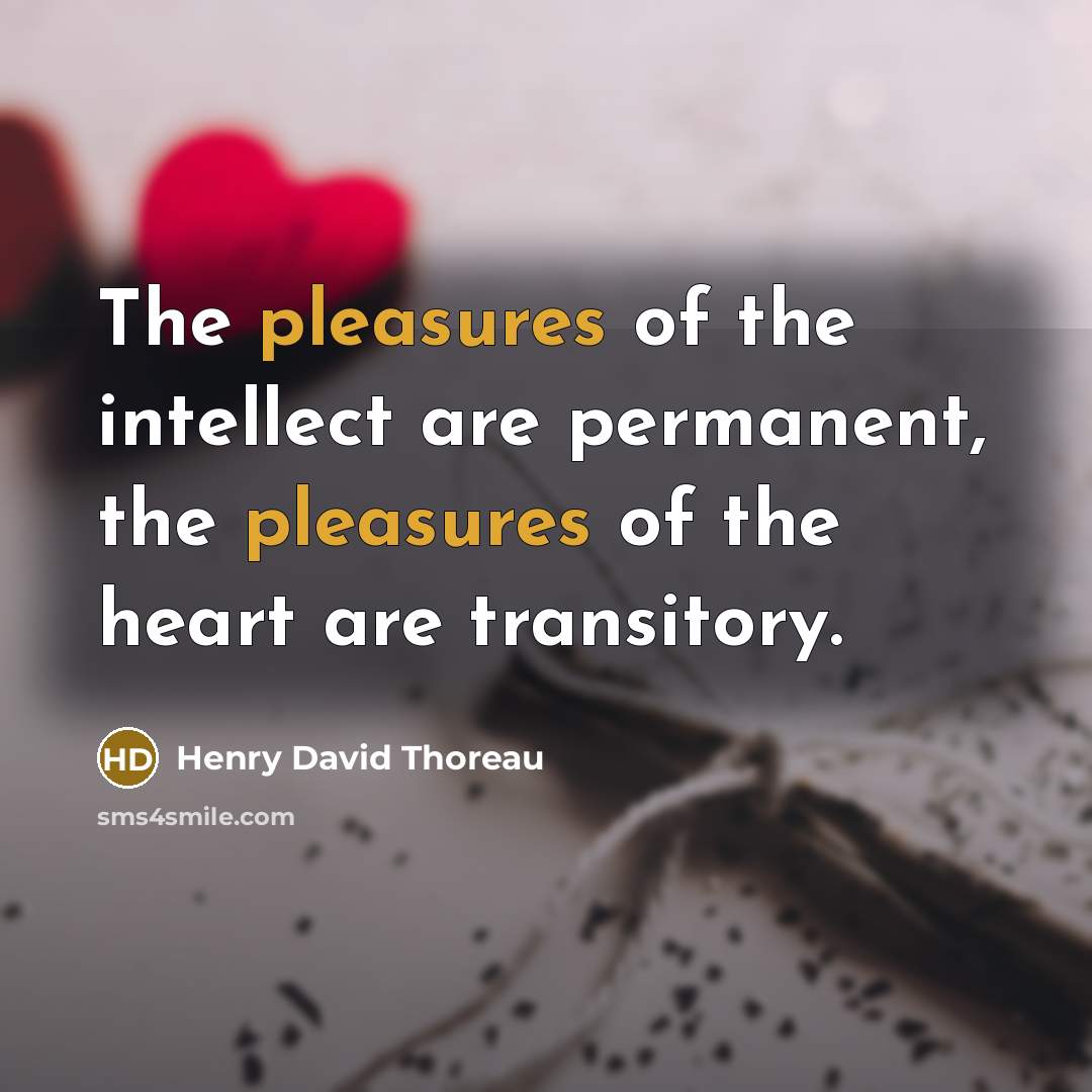 “The pleasures of the intellect are permanent, the pleasures of…” quote by Henry David Thoreau