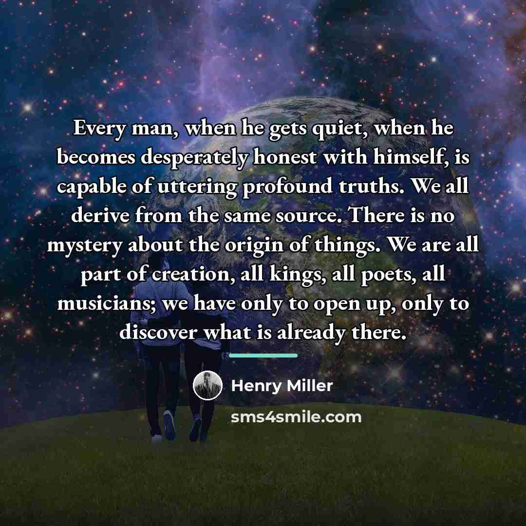 “Every man, when he gets quiet, when he becomes desperately…” quote by Henry Miller