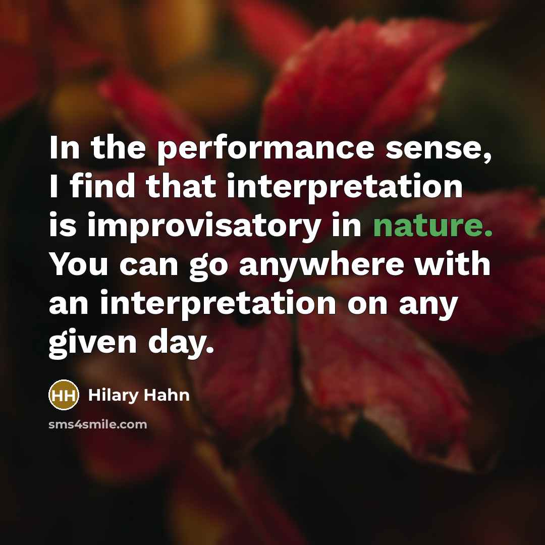 “In the performance sense, I find that interpretation is improvisatory…” quote by Hilary Hahn