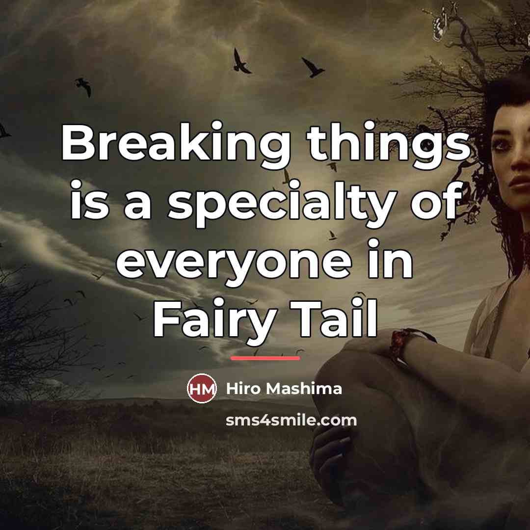 “Breaking things is a specialty of everyone in Fairy Tail…” quote by Hiro Mashima