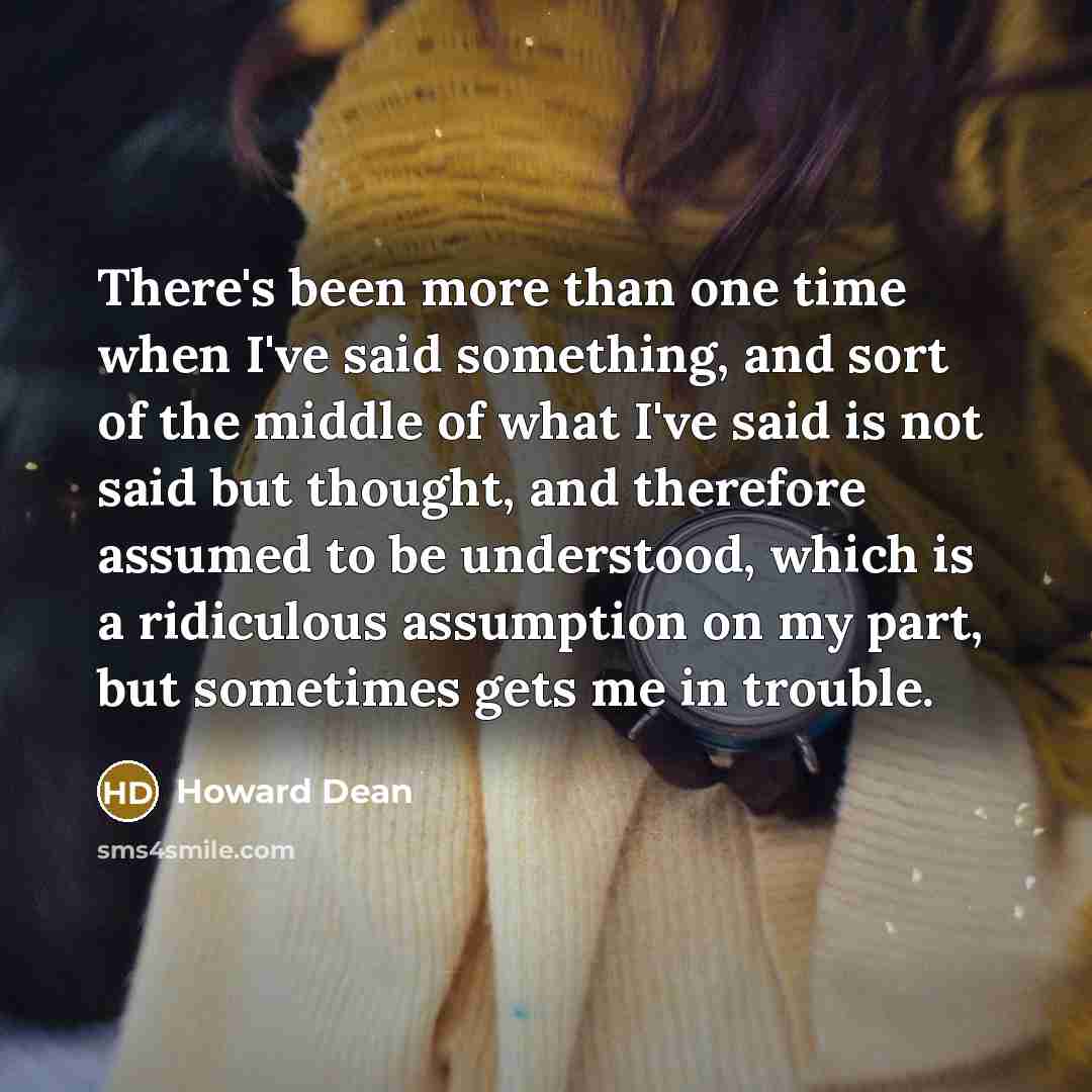 “There's been more than one time when I've said something,…” quote by Howard Dean