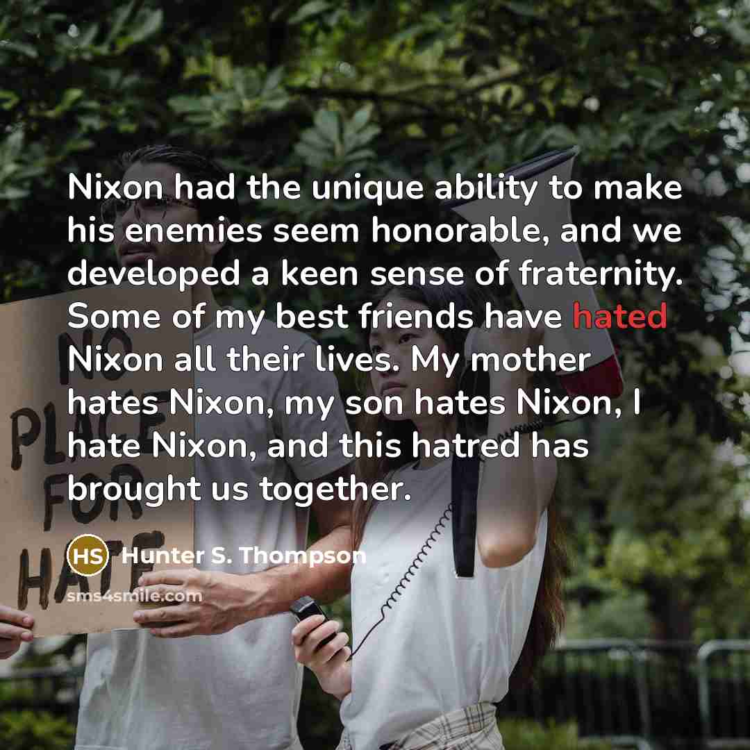 “Nixon had the unique ability to make his enemies seem…” quote by Hunter S. Thompson