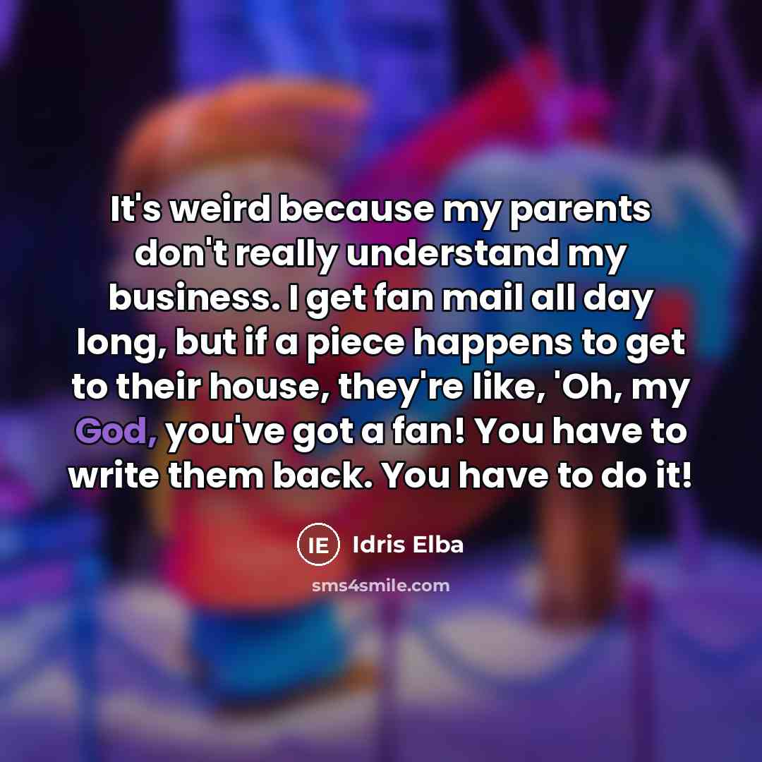 “It's weird because my parents don't really understand my business.…” quote by Idris Elba