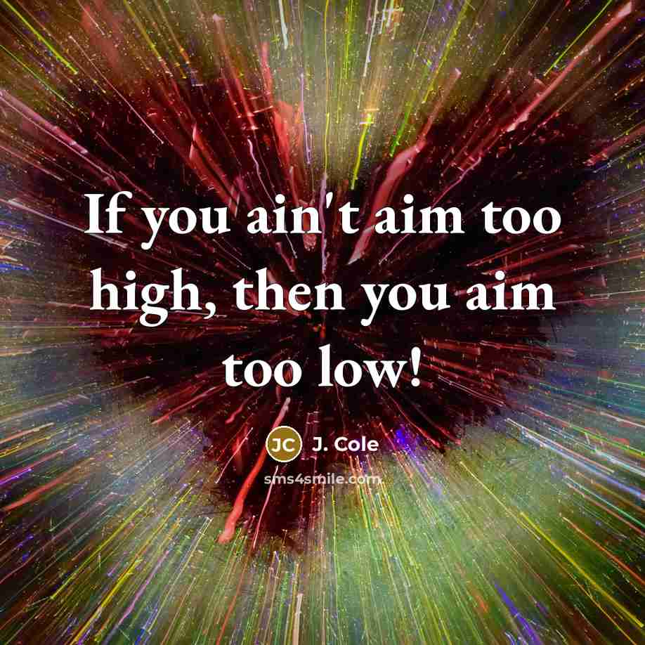 “If you ain't aim too high, then you aim too…” quote by J. Cole