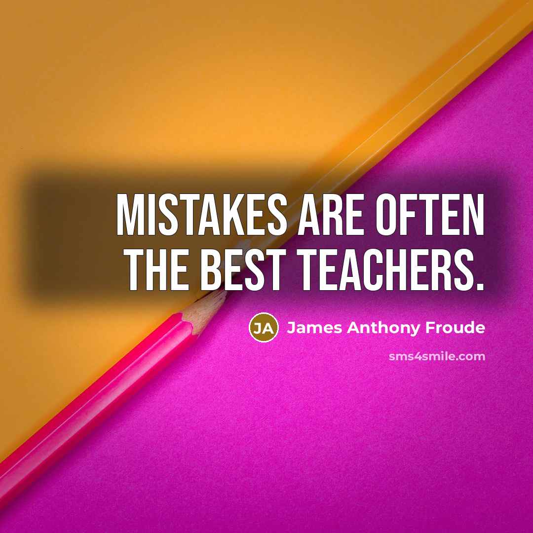 “Mistakes are often the best teachers.” quote by James Anthony Froude