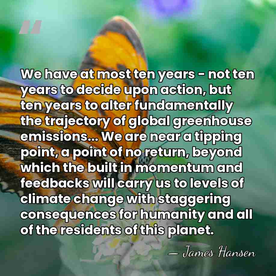We have at most ten years - not ten years to decide&hellip; - James Hansen
