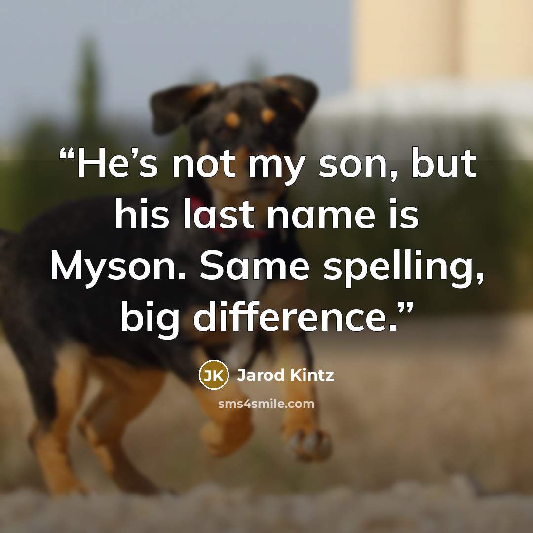 “He’s not my son, but his last name is Myson. Same spelling, big difference.” quote by Jarod Kintz