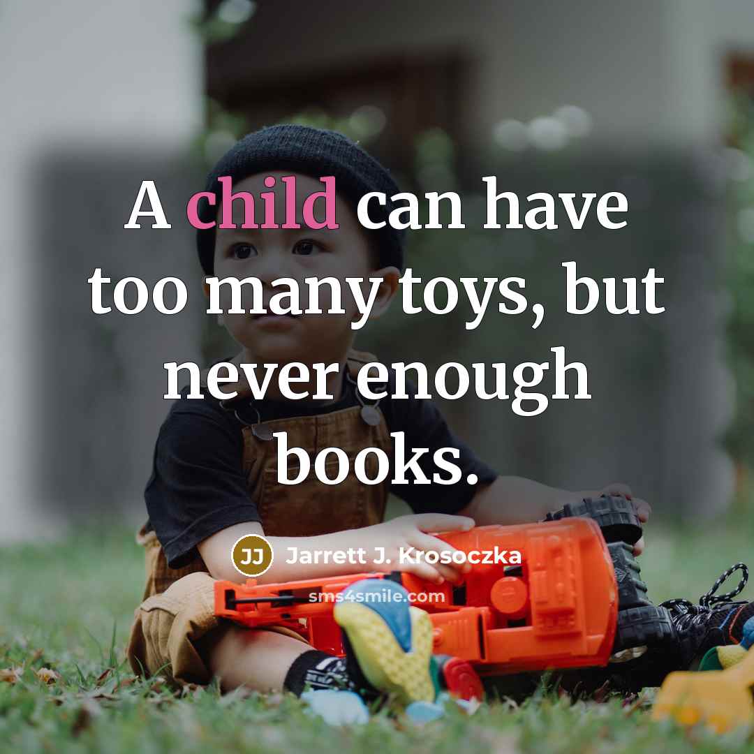 “A child can have too many toys, but never enough…” quote by Jarrett J. Krosoczka