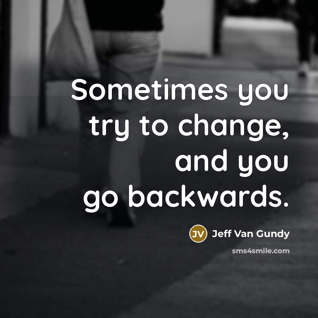 “Sometimes you try to change, and you go backwards.…” quote by Jeff Van Gundy
