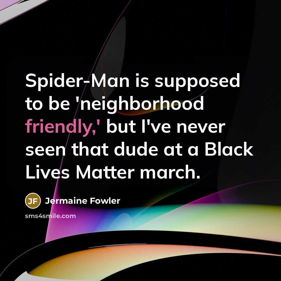 “Spider-Man is supposed to be 'neighborhood friendly,' but I've never seen that dude at a Black Lives Matter march.” quote by Jermaine Fowler