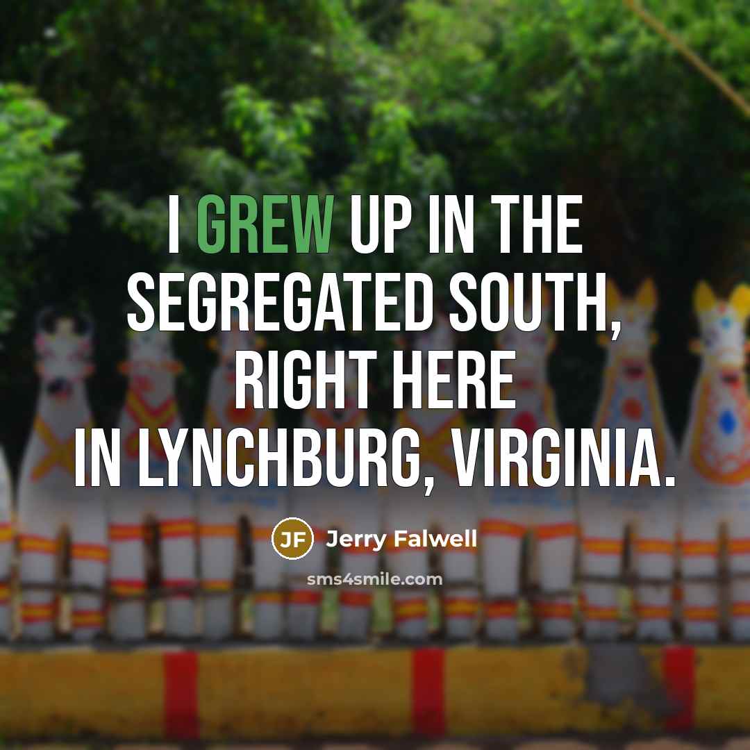 “I grew up in the segregated South, right here in…” quote by Jerry Falwell