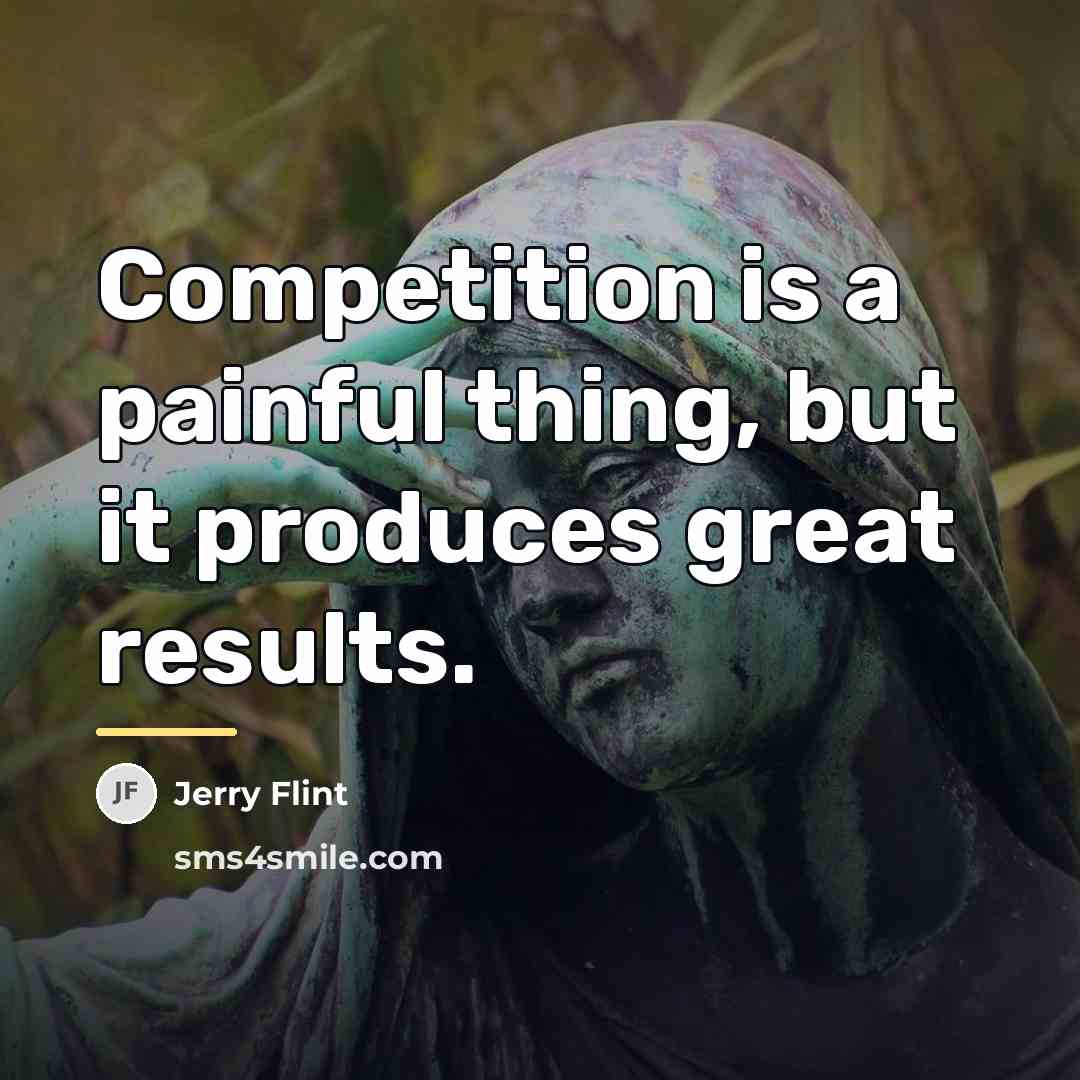“Competition is a painful thing, but it produces great results.…” quote by Jerry Flint