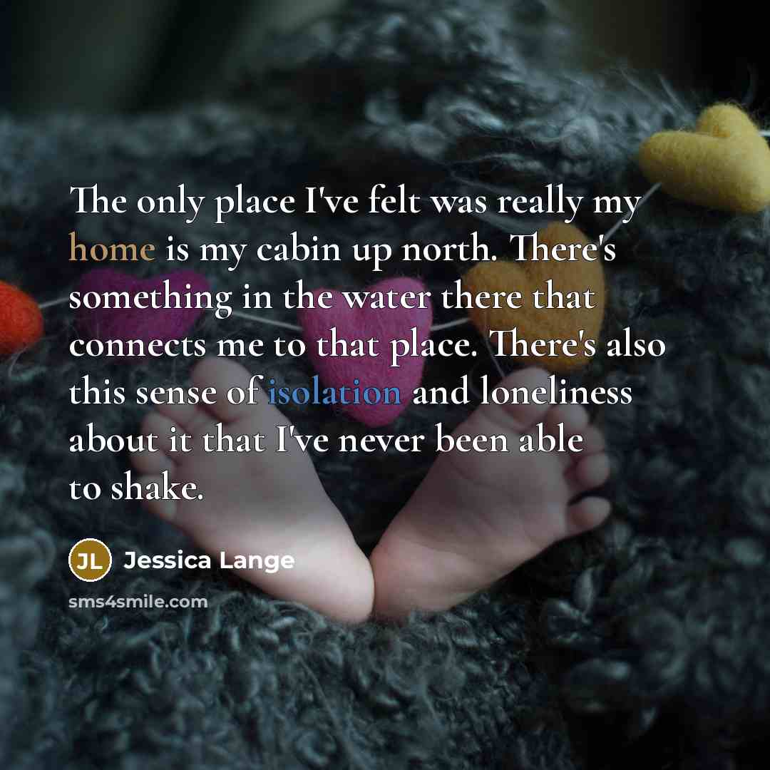 “The only place I've felt was really my home is…” quote by Jessica Lange
