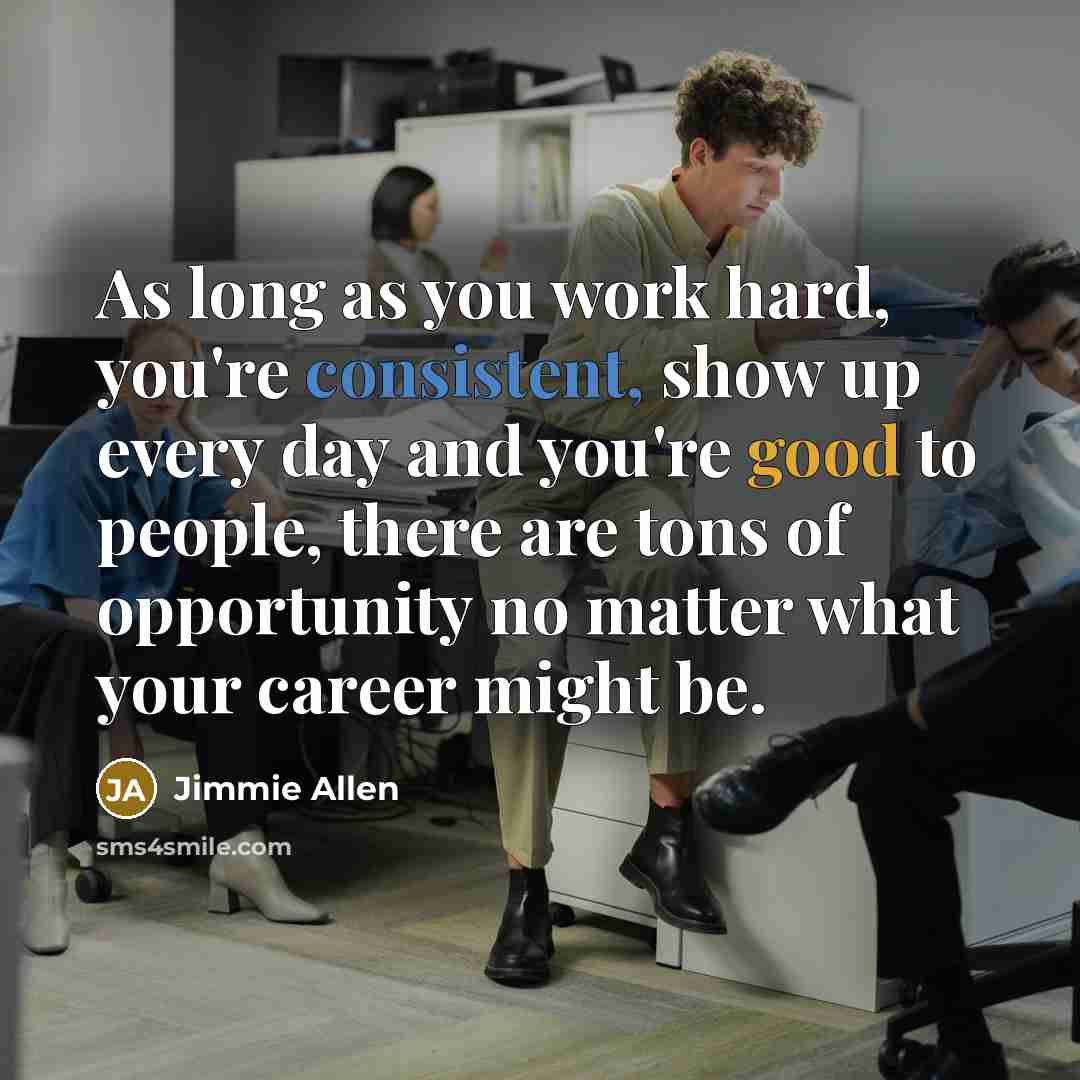 “As long as you work hard, you're consistent, show up…” quote by Jimmie Allen