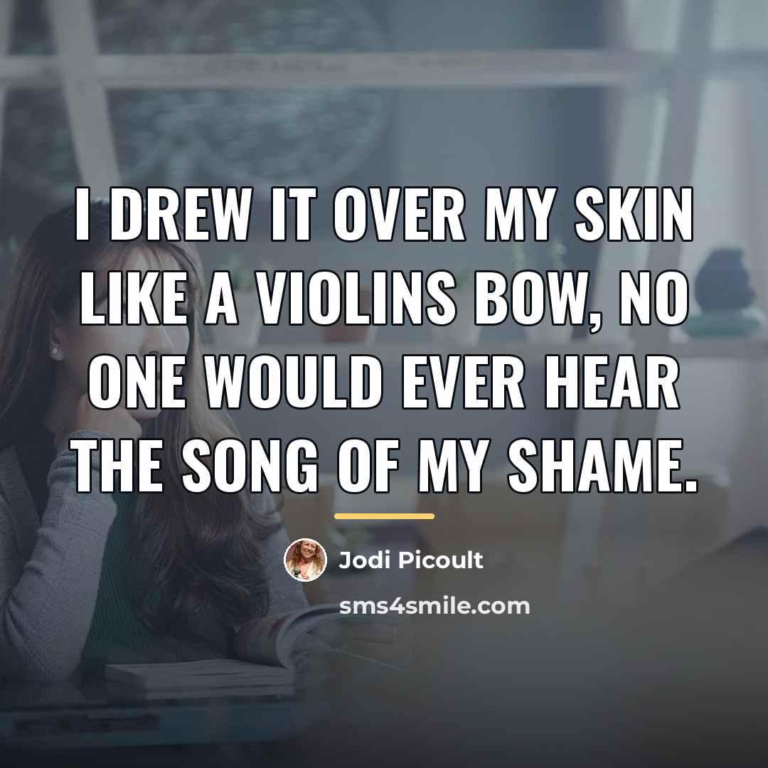 “I drew it over my skin like a violins bow,…” quote by Jodi Picoult