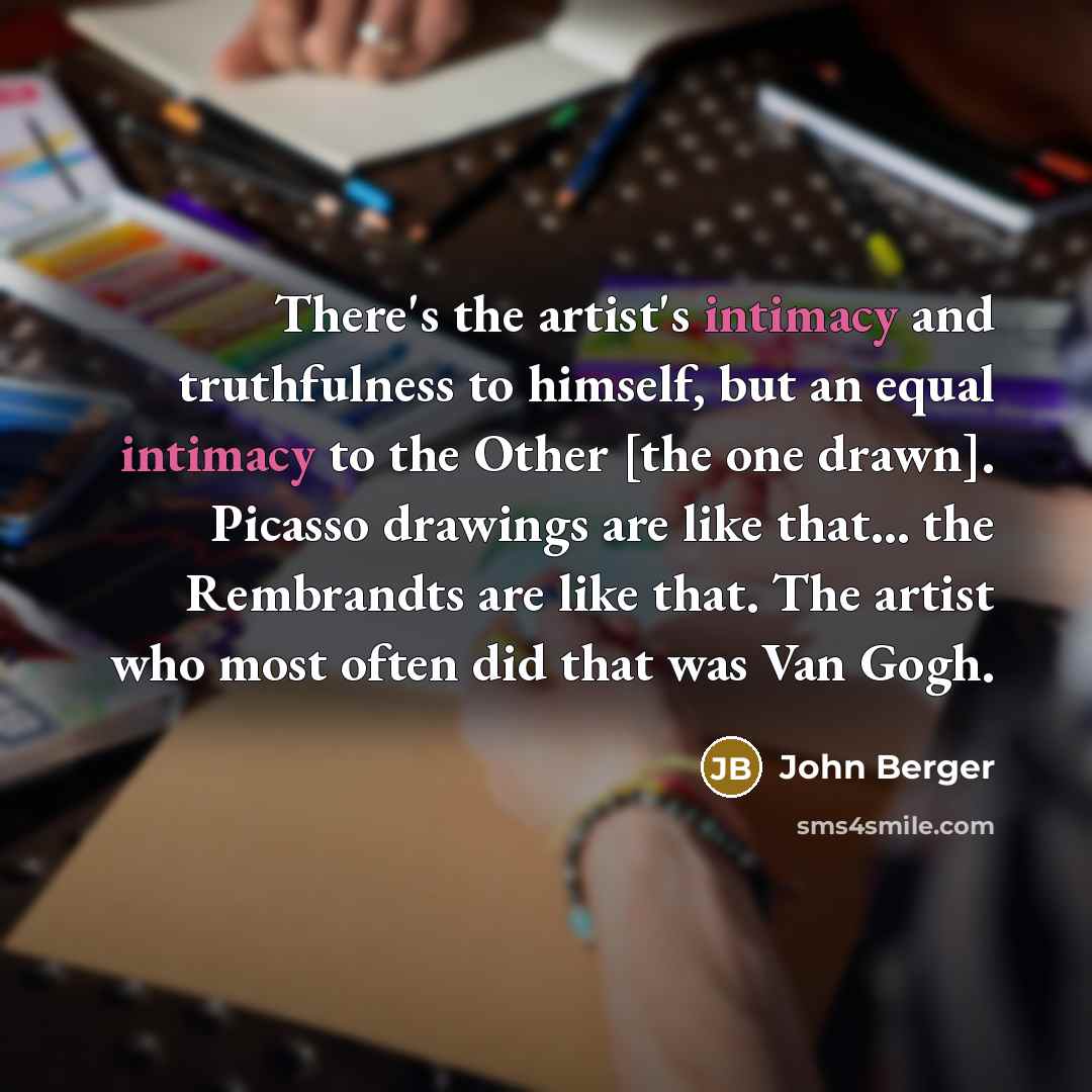 “There's the artist's intimacy and truthfulness to himself, but an…” quote by John Berger