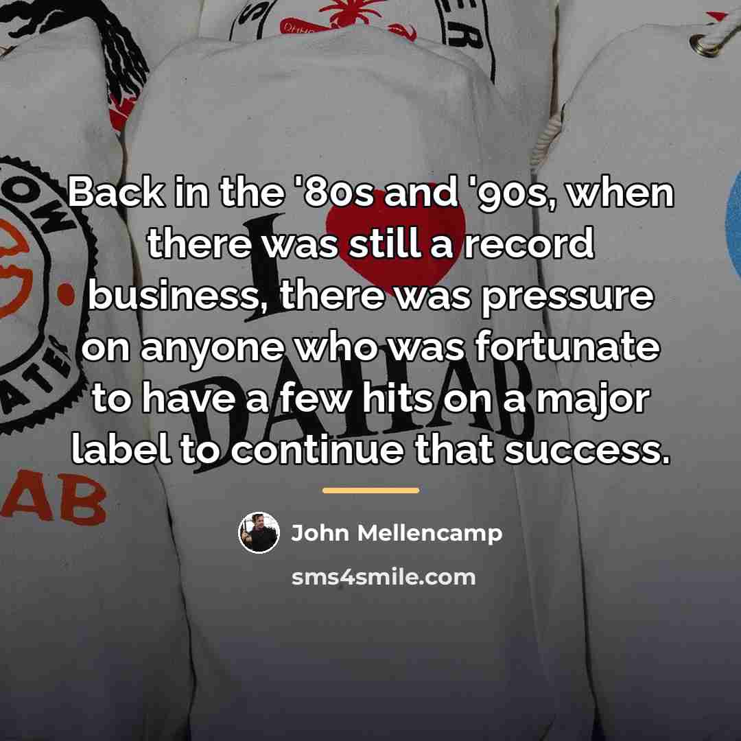 “Back in the '80s and '90s, when there was still…” quote by John Mellencamp