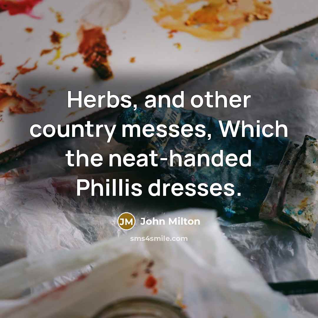 “Herbs, and other country messes, Which the neat-handed Phillis dresses.…” quote by John Milton
