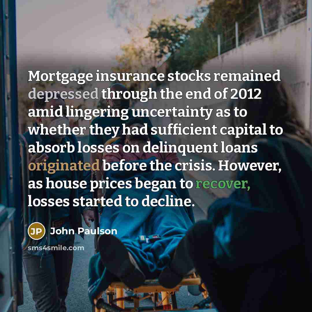 “Mortgage insurance stocks remained depressed through the end of 2012…” quote by John Paulson