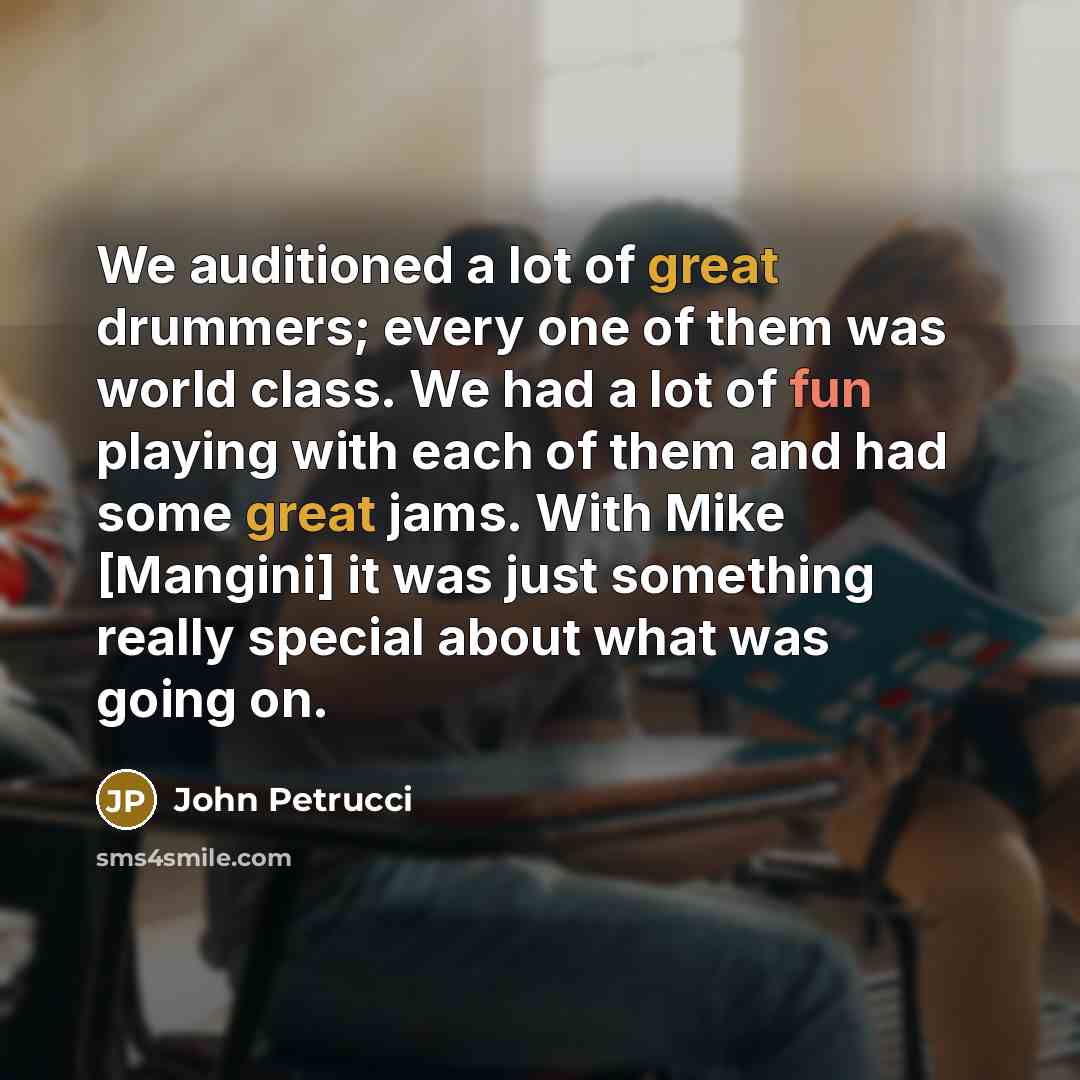 “We auditioned a lot of great drummers; every one of…” quote by John Petrucci
