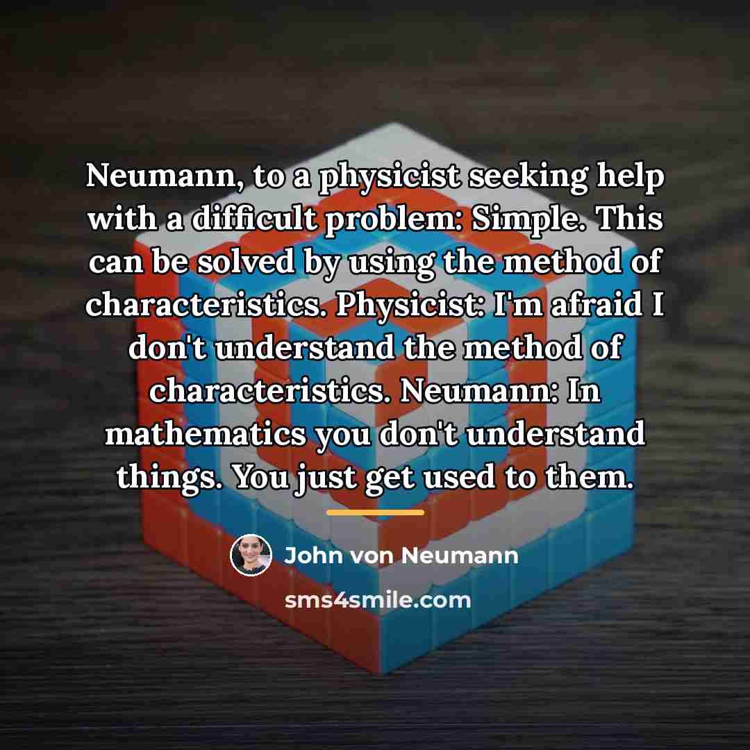 “Neumann, to a physicist seeking help with a difficult problem:…” quote by John von Neumann