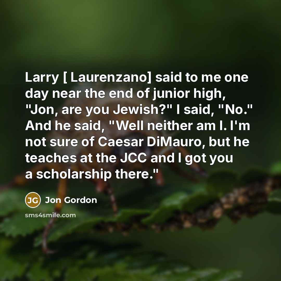 “Larry [ Laurenzano] said to me one day near the…” quote by Jon Gordon
