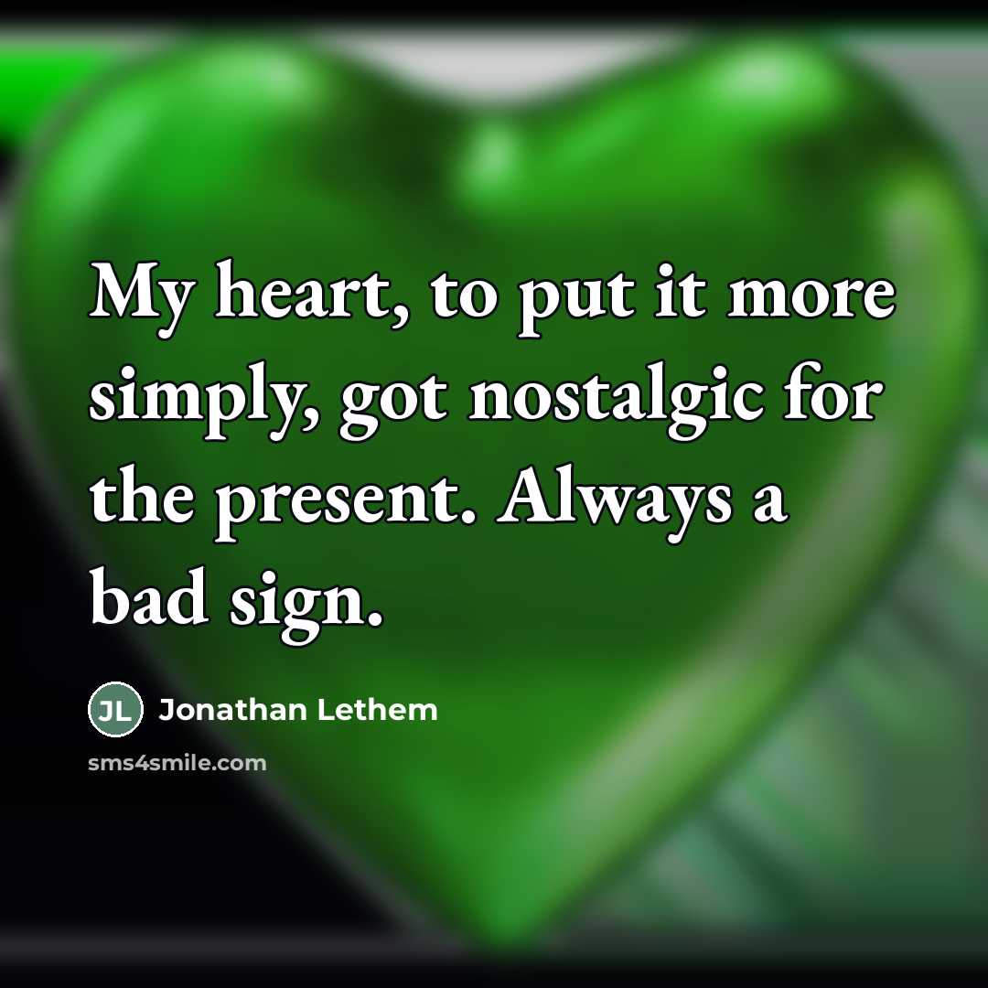 “My heart, to put it more simply, got nostalgic for…” quote by Jonathan Lethem