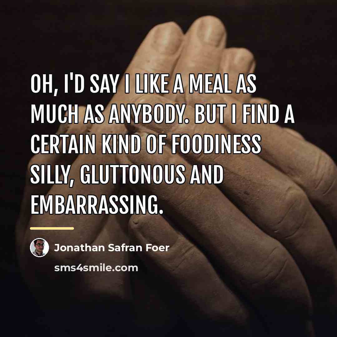 “Oh, I'd say I like a meal as much as…” quote by Jonathan Safran Foer