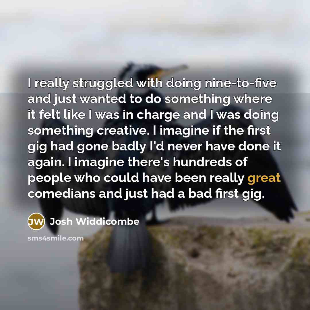 “I really struggled with doing nine-to-five and just wanted to…” quote by Josh Widdicombe
